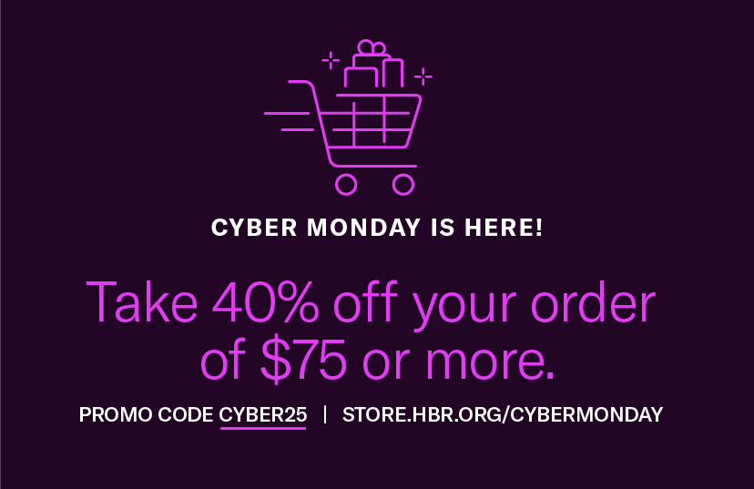 Cyber Monday is here! Take 40% off your order of $75 or more. Promo code CYBER25. Store.hbr.org/cybermonday