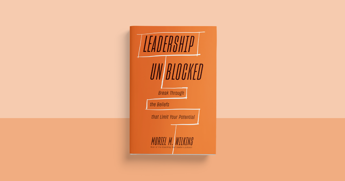 Leadership Unblocked: Break Through the Beliefs That Limit Your Potential by Muriel Maignan Wilkins