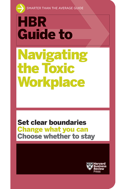 HBR Guide to Navigating the Toxic Workplace