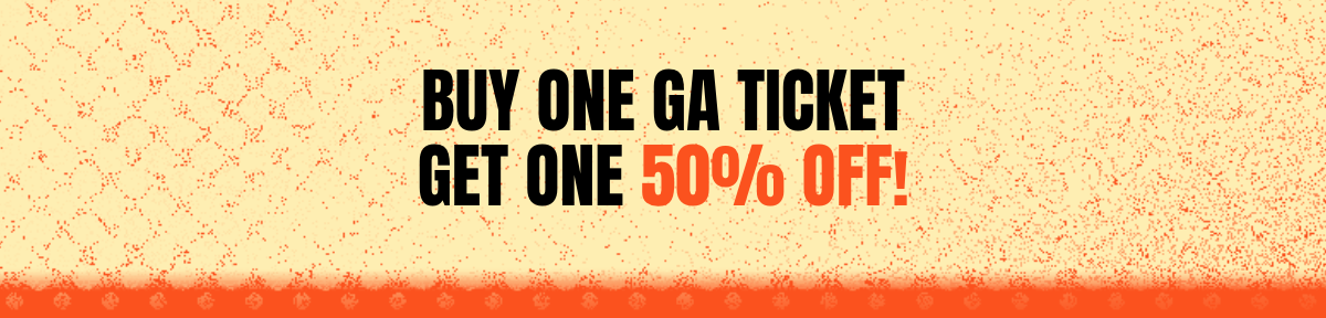 Buy one GA ticket Get one 50% off! 