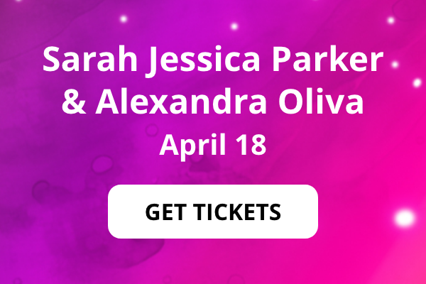 Sarah Jessica Parker & Alexandra Olivia - April 18 - Get Tickets Sarah Jessica Parker & Alexandra Olivia - April 18 - Get Tickets