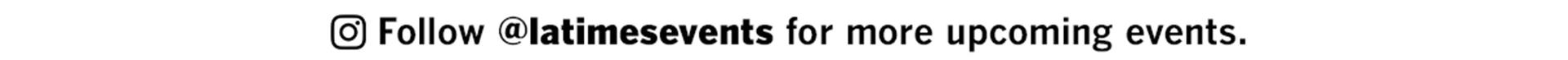 Follow @latimesevents for more upcoming events. Follow @latimesevents for more upcoming events.
