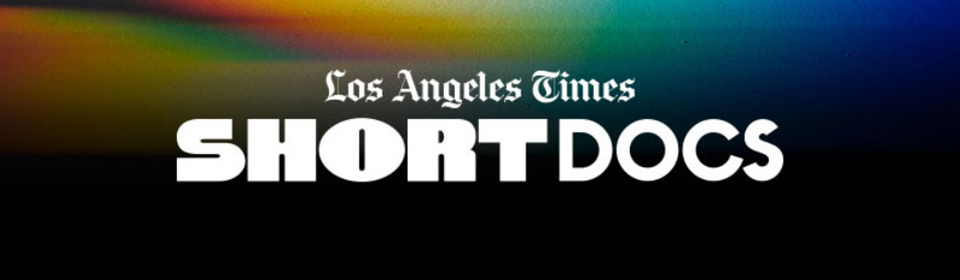 Los Angeles Times - Short Docs Los Angeles Times - Short Docs