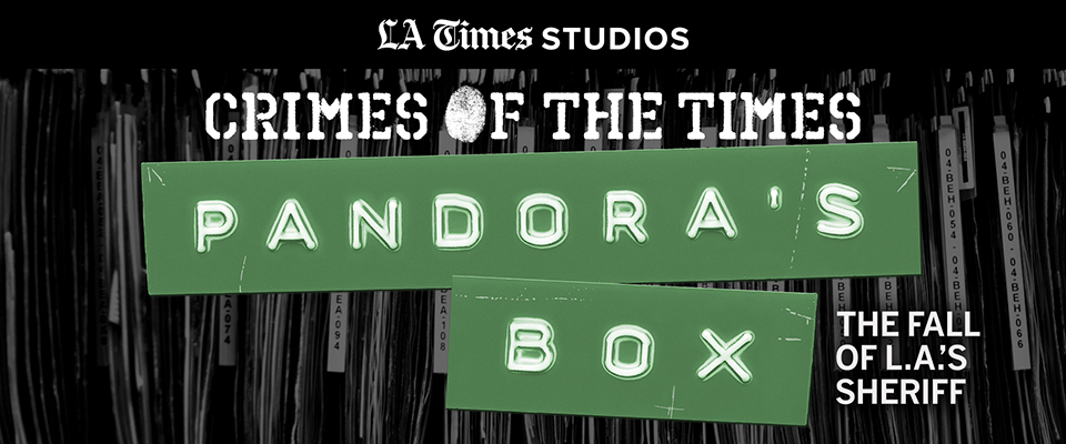 LA Times Studios | Crimes of the times | Pandora's Box The Fall of L.A.'s Sheriff