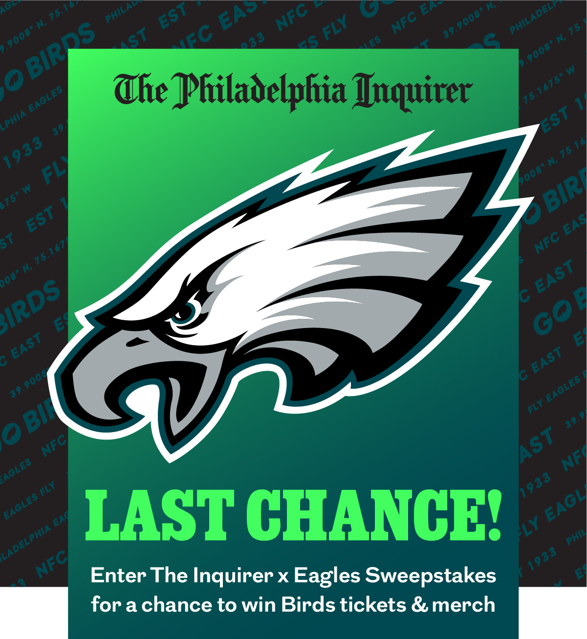 The Philadelphia Inquirer LAST CHANCE! Enter The Inquirer x Eagles Sweepstakes for a chance to win Birds tickets & merch